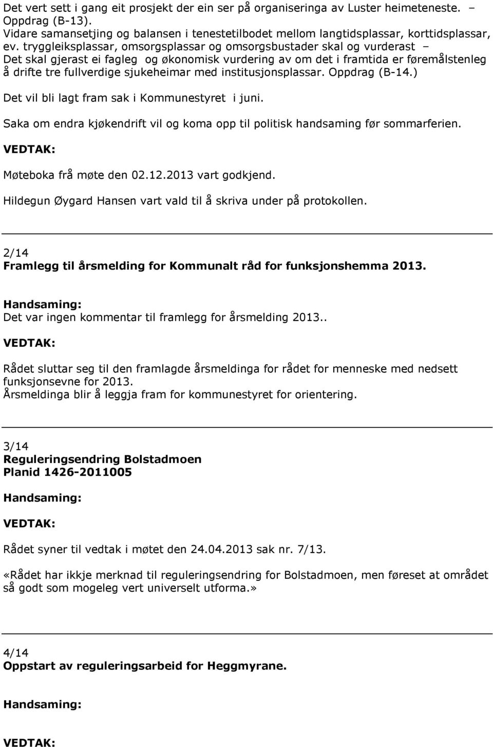 med institusjonsplassar. Oppdrag (B-14.) Det vil bli lagt fram sak i Kommunestyret i juni. Saka om endra kjøkendrift vil og koma opp til politisk handsaming før sommarferien. Møteboka frå møte den 02.