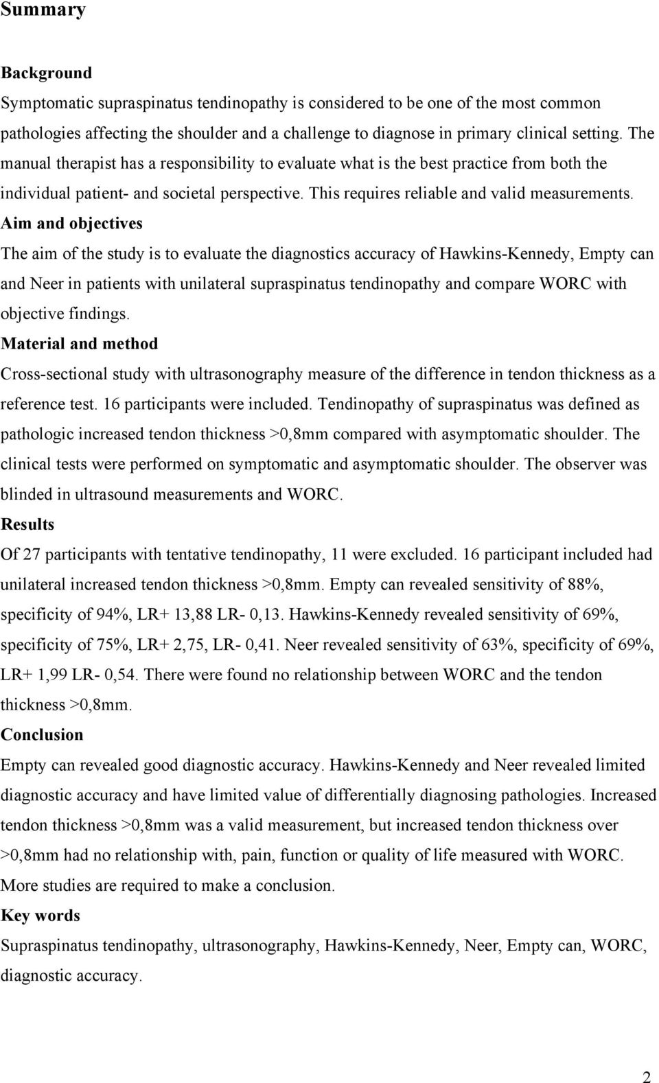 Aim and objectives The aim of the study is to evaluate the diagnostics accuracy of Hawkins-Kennedy, Empty can and Neer in patients with unilateral supraspinatus tendinopathy and compare WORC with