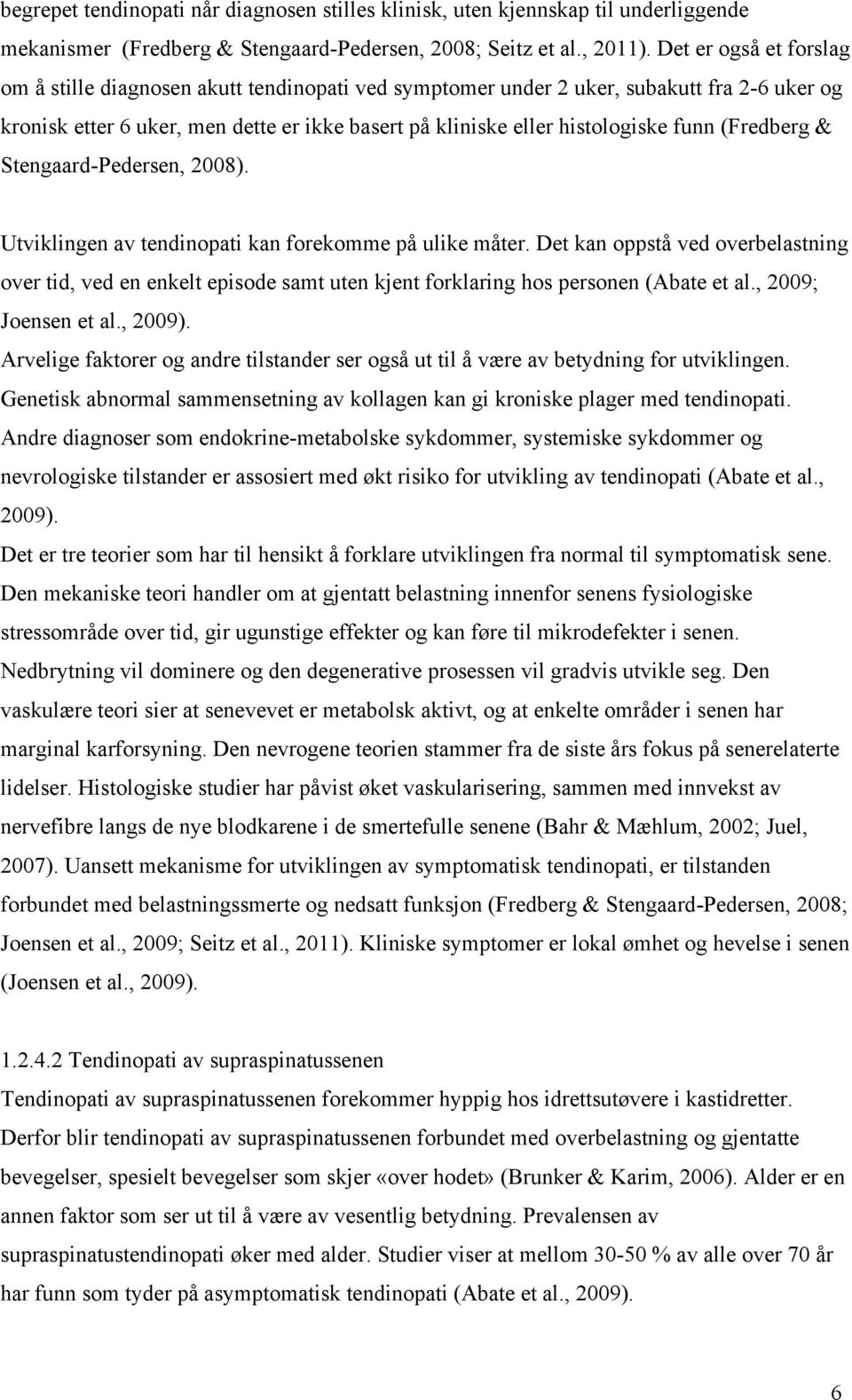 (Fredberg & Stengaard-Pedersen, 2008). Utviklingen av tendinopati kan forekomme på ulike måter.