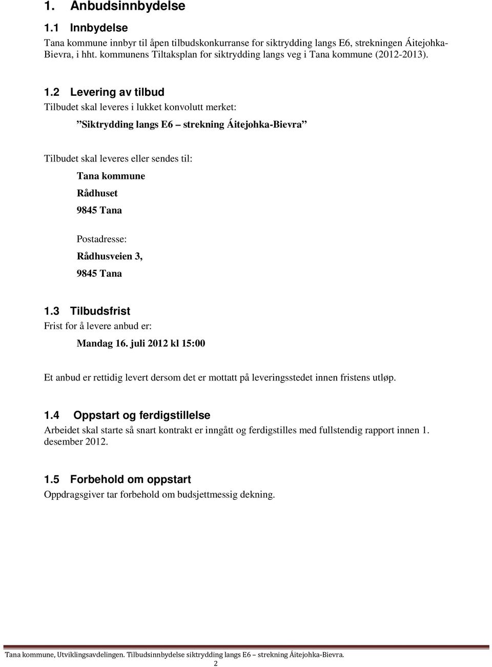 2 Levering av tilbud Tilbudet skal leveres i lukket konvolutt merket: Siktrydding langs E6 strekning Áitejohka-Bievra Tilbudet skal leveres eller sendes til: Tana kommune Rådhuset 9845 Tana