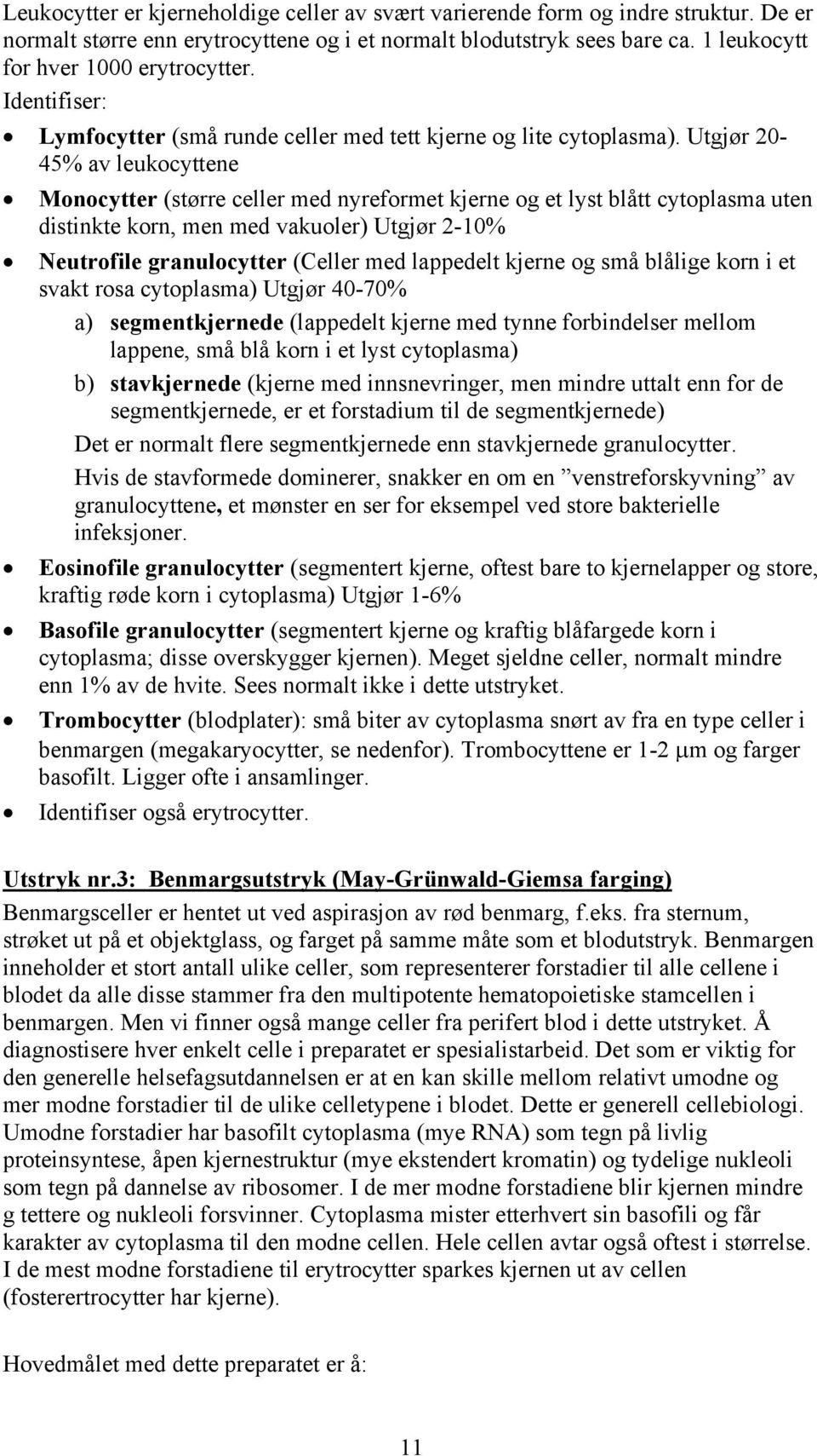 Utgjør 20-45% av leukocyttene Monocytter (større celler med nyreformet kjerne og et lyst blått cytoplasma uten distinkte korn, men med vakuoler) Utgjør 2-10% Neutrofile granulocytter (Celler med