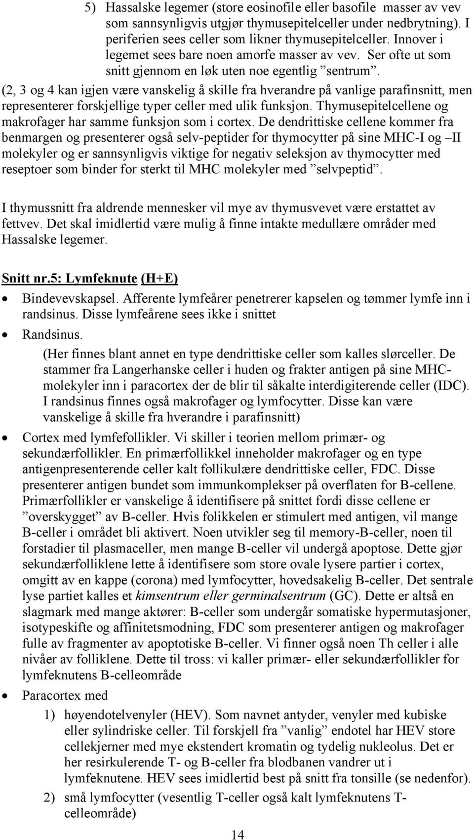 (2, 3 og 4 kan igjen være vanskelig å skille fra hverandre på vanlige parafinsnitt, men representerer forskjellige typer celler med ulik funksjon.