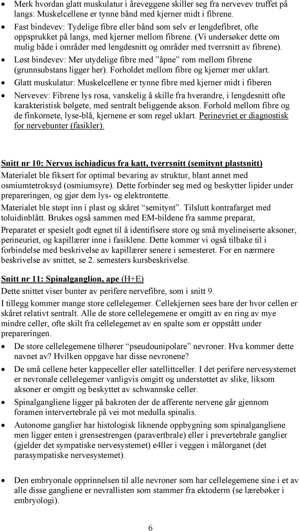 (Vi undersøker dette om mulig både i områder med lengdesnitt og områder med tverrsnitt av fibrene). Løst bindevev: Mer utydelige fibre med åpne rom mellom fibrene (grunnsubstans ligger her).