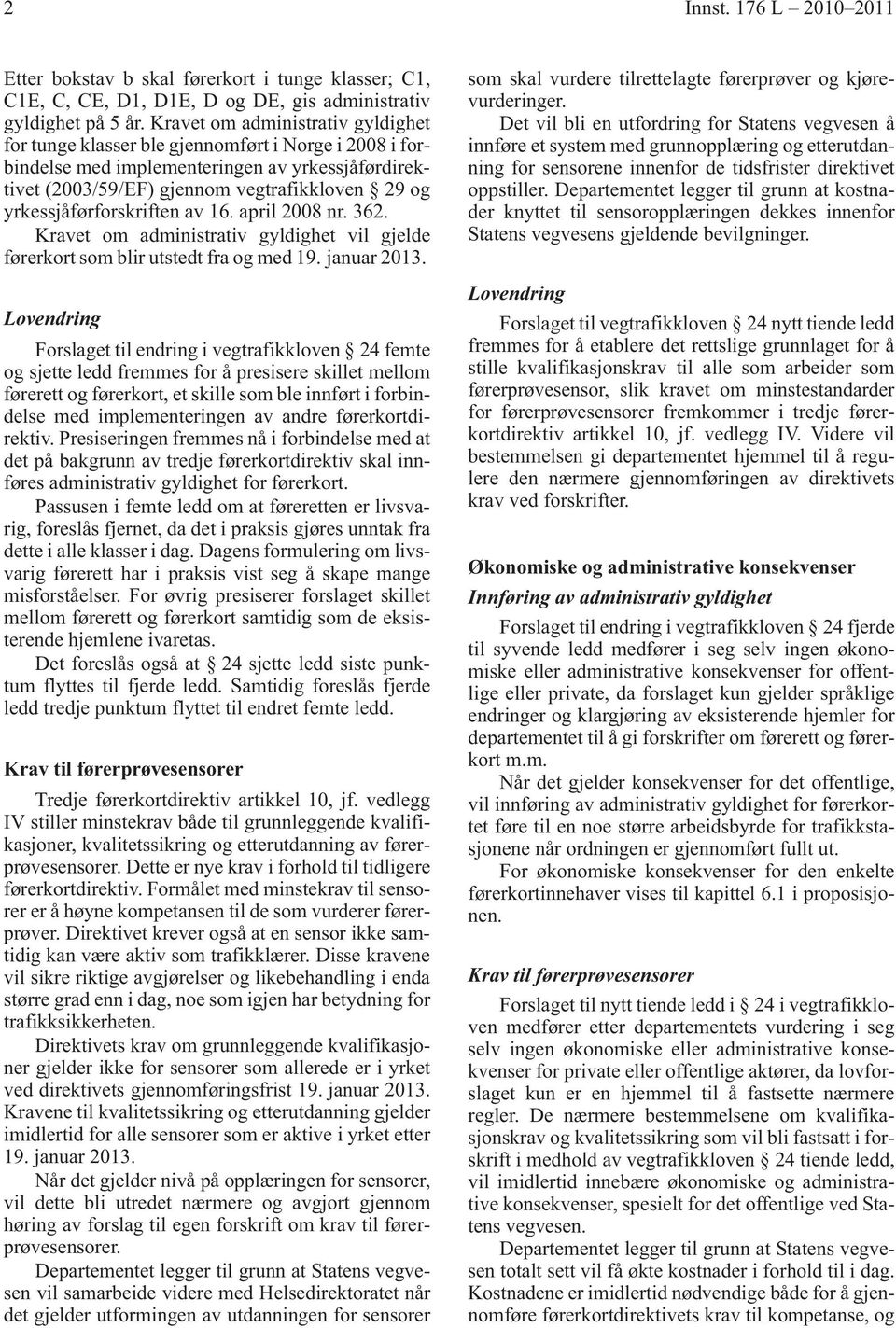 yrkessjåførforskriften av 16. april 2008 nr. 362. Kravet om administrativ gyldighet vil gjelde førerkort som blir utstedt fra og med 19. januar 2013.