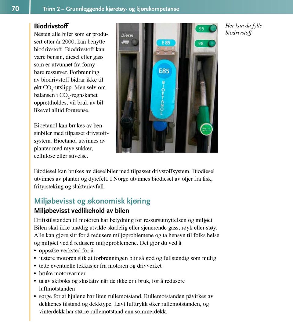 Men selv om balansen i CO 2 -regnskapet opprettholdes, vil bruk av bil likevel alltid forurense. Her kan du fylle biodrivstoff Bioetanol kan brukes av bensinbiler med tilpasset drivstoffsystem.