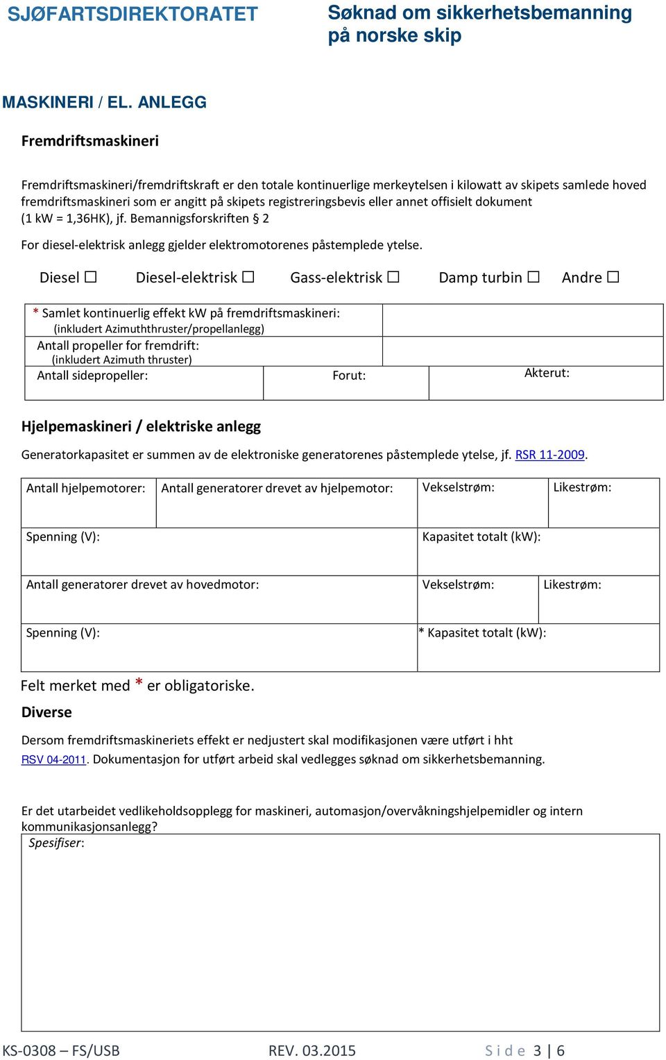 registreringsbevis eller annet offisielt dokument (1 kw = 1,36HK), jf. Bemannigsforskriften 2 For diesel-elektrisk anlegg gjelder elektromotorenes påstemplede ytelse.