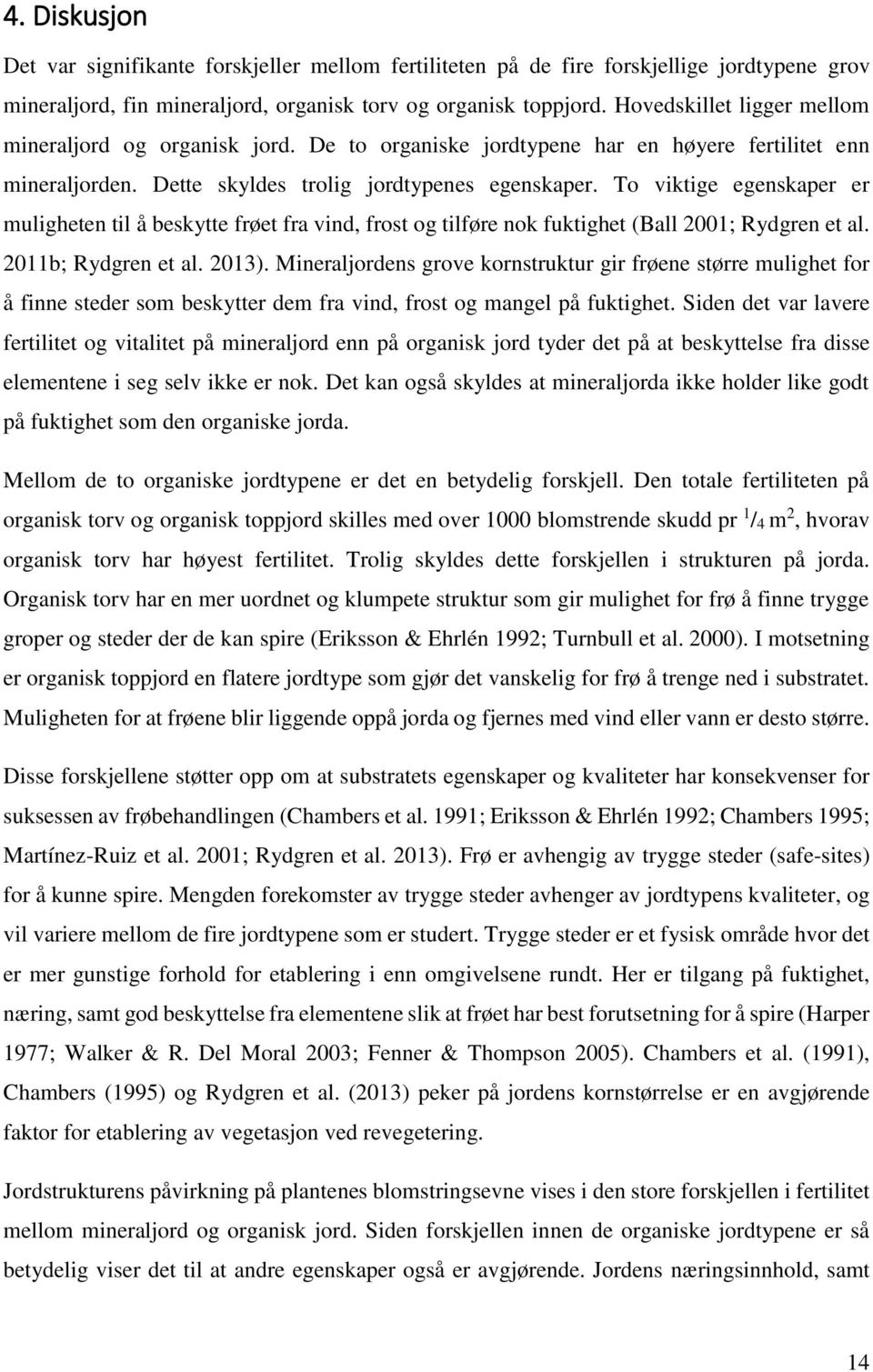 To viktige egenskaper er muligheten til å beskytte frøet fra vind, frost og tilføre nok fuktighet (Ball 2001; Rydgren et al. 2011b; Rydgren et al. 2013).