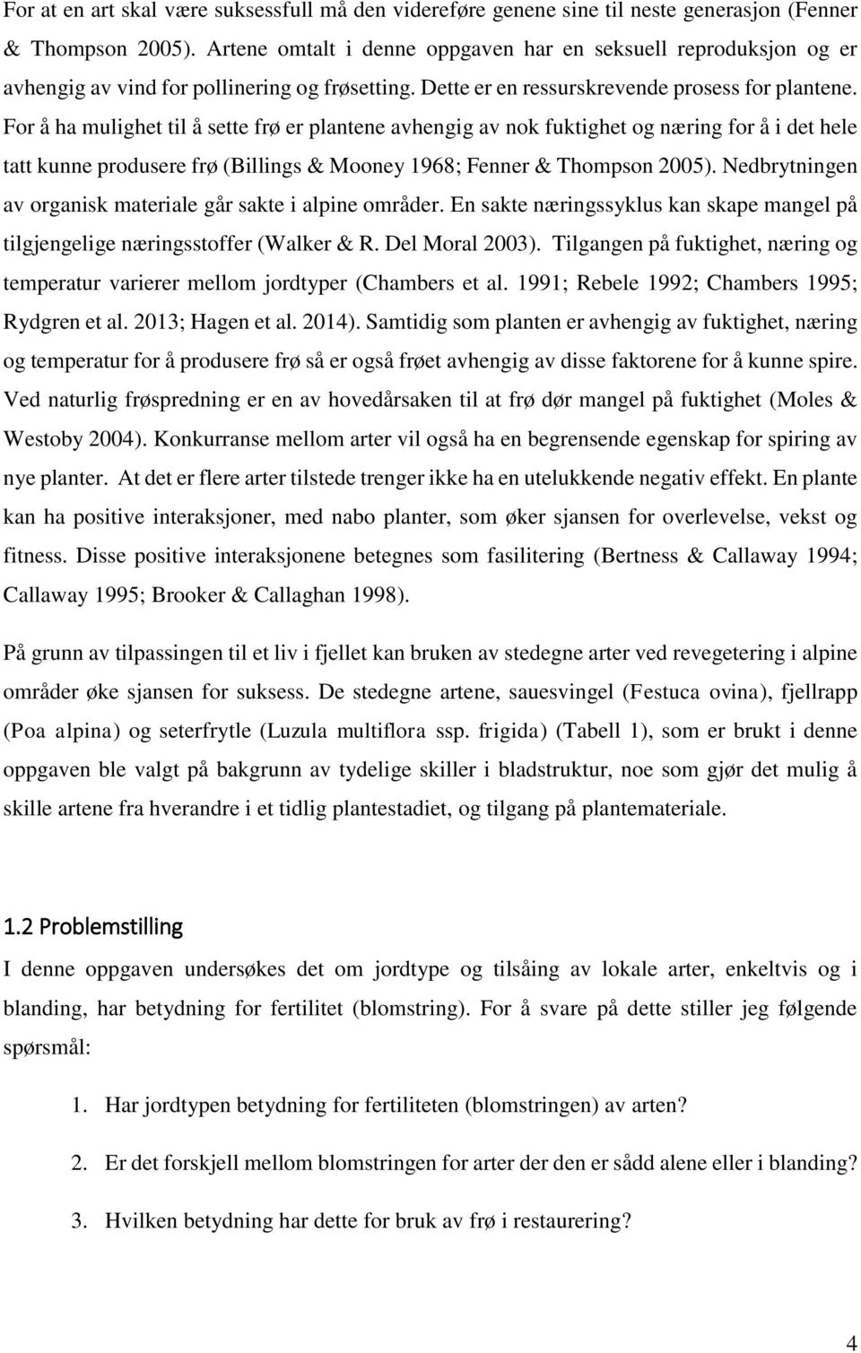 For å ha mulighet til å sette frø er plantene avhengig av nok fuktighet og næring for å i det hele tatt kunne produsere frø (Billings & Mooney 1968; Fenner & Thompson 2005).