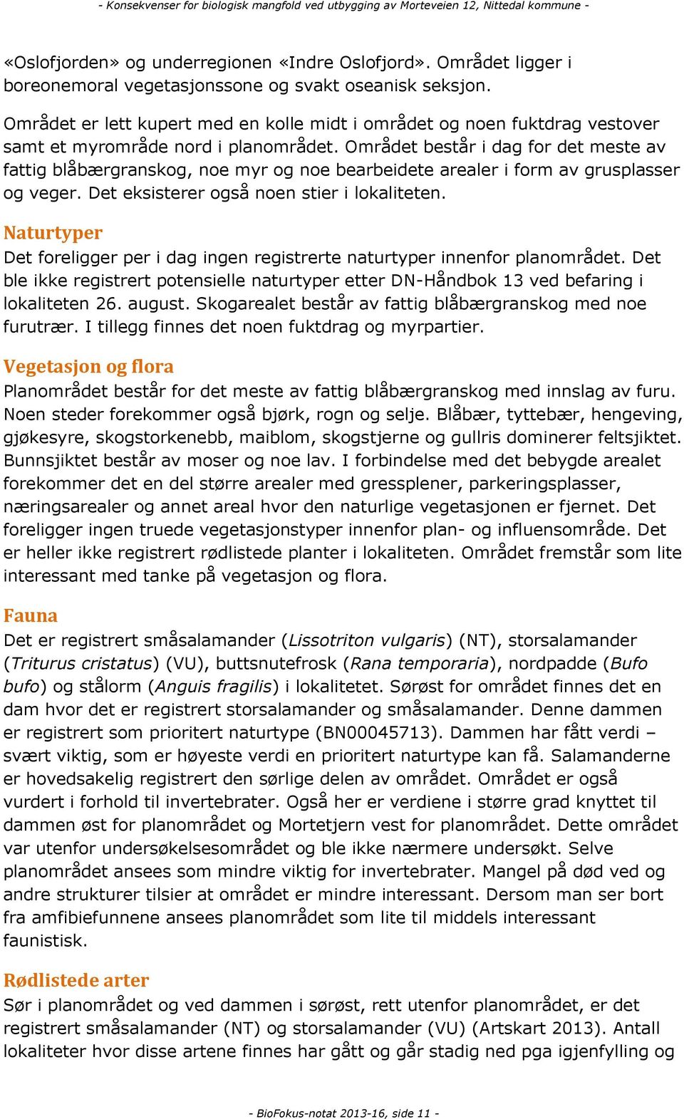 Området består i dag for det meste av fattig blåbærgranskog, noe myr og noe bearbeidete arealer i form av grusplasser og veger. Det eksisterer også noen stier i lokaliteten.