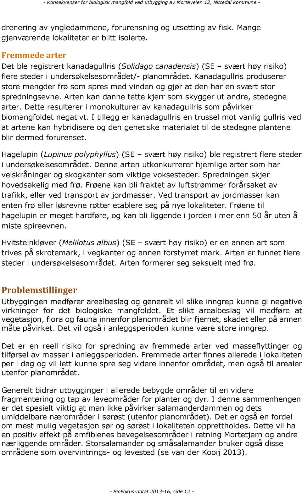 Kanadagullris produserer store mengder frø som spres med vinden og gjør at den har en svært stor spredningsevne. Arten kan danne tette kjerr som skygger ut andre, stedegne arter.