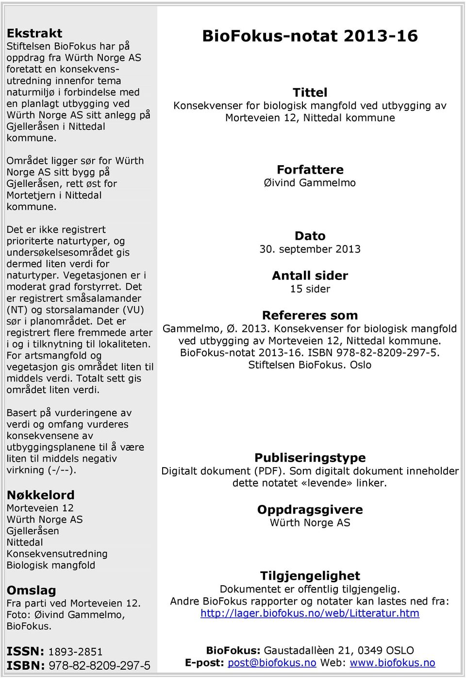 Det er ikke registrert prioriterte naturtyper, og undersøkelsesområdet gis dermed liten verdi for naturtyper. Vegetasjonen er i moderat grad forstyrret.