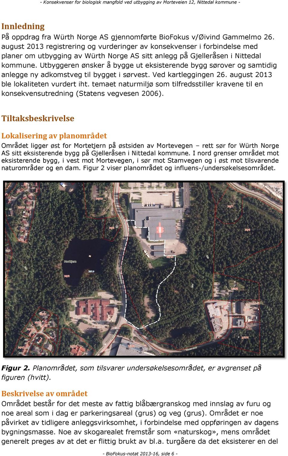 Utbyggeren ønsker å bygge ut eksisterende bygg sørover og samtidig anlegge ny adkomstveg til bygget i sørvest. Ved kartleggingen 26. august 2013 ble lokaliteten vurdert iht.