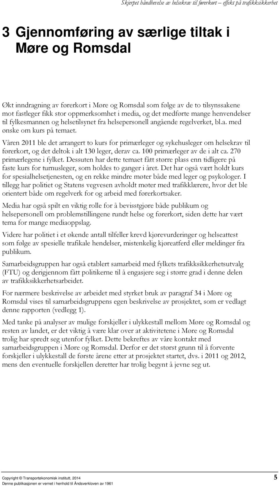 Våren 2011 ble det arrangert to kurs for primærleger og sykehusleger om helsekrav til førerkort, og det deltok i alt 130 leger, derav ca. 100 primærleger av de i alt ca. 270 primærlegene i fylket.