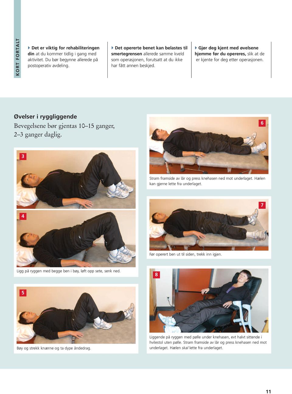 } Gjør deg kjent med øvelsene hjemme før du opereres, slik at de er kjente for deg etter operasjonen. Øvelser i ryggliggende Bevegelsene bør gjentas 10 15 ganger, 2 3 ganger daglig.