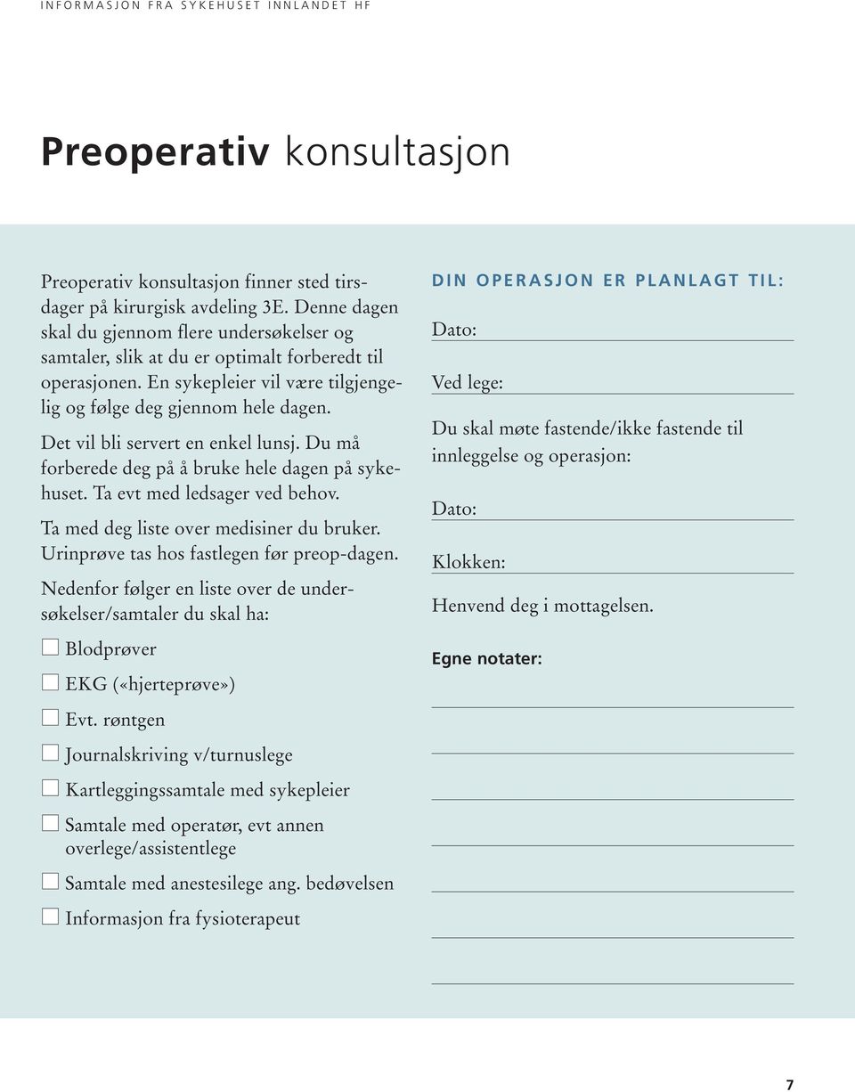 Det vil bli servert en enkel lunsj. Du må forberede deg på å bruke hele dagen på syke - huset. Ta evt med ledsager ved behov. Ta med deg liste over medisiner du bruker.