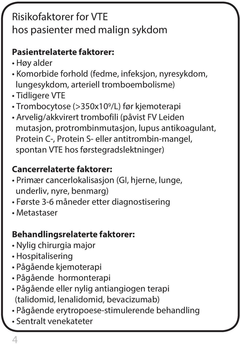 VTE hos førstegradslektninger) Cancerrelaterte faktorer: Primær cancerlokalisasjon (GI, hjerne, lunge, underliv, nyre, benmarg) Første 3-6 måneder etter diagnostisering Metastaser