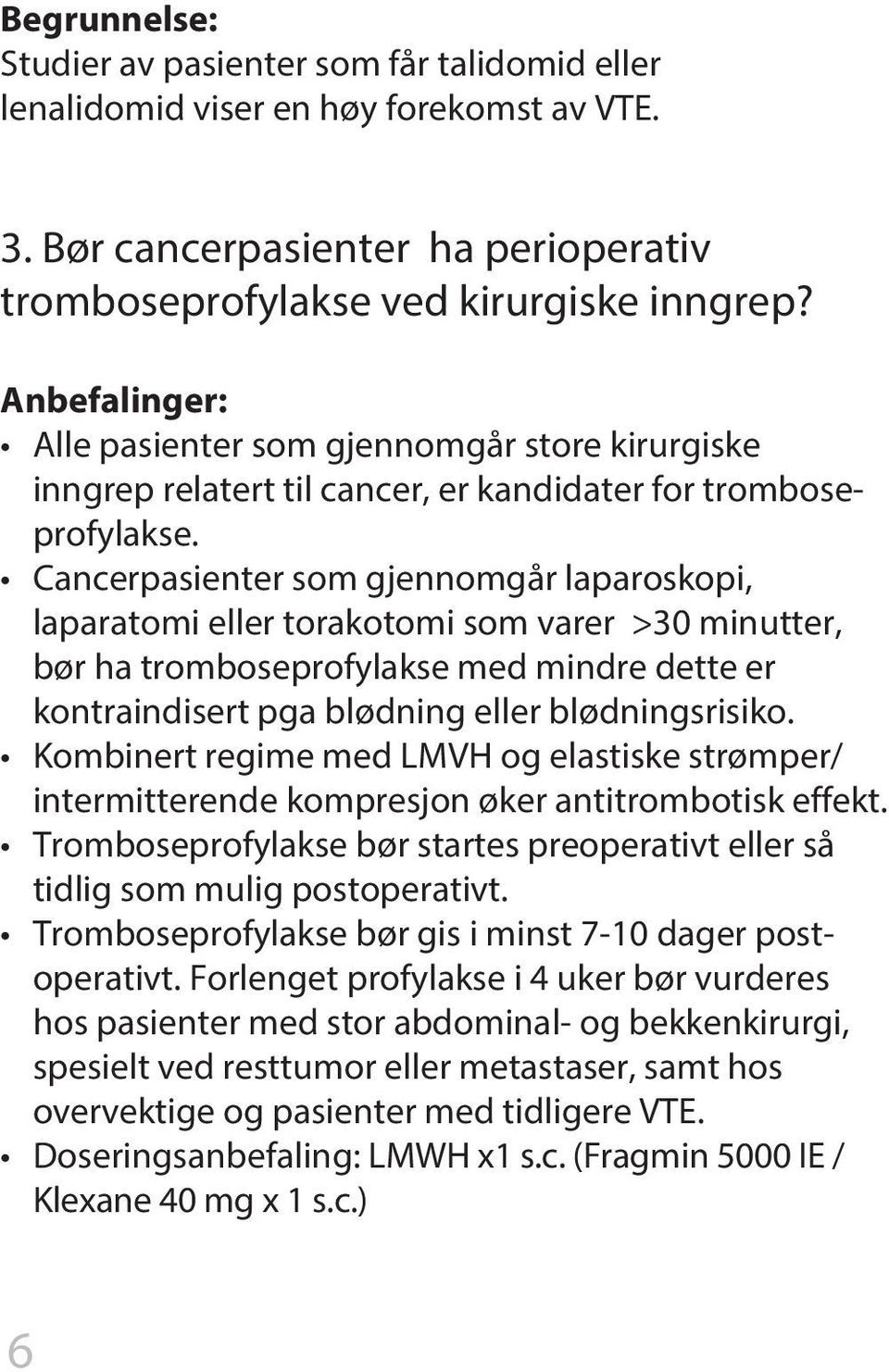 Cancerpasienter som gjennomgår laparoskopi, laparatomi eller torakotomi som varer >30 minutter, bør ha tromboseprofylakse med mindre dette er kontraindisert pga blødning eller blødningsrisiko.