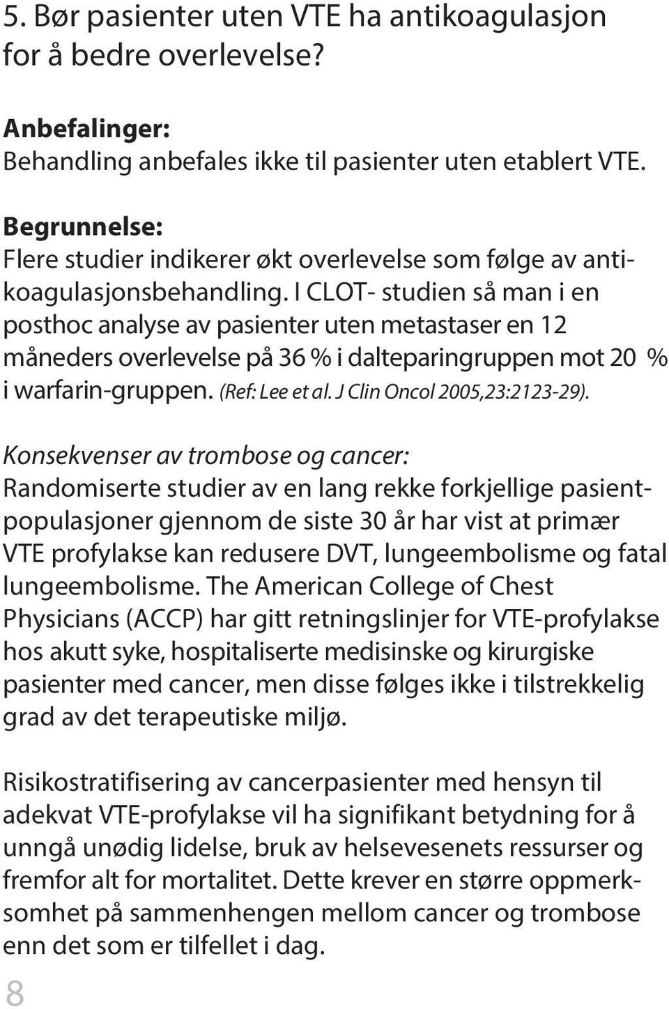 I CLOT- studien så man i en posthoc analyse av pasienter uten metastaser en 12 måneders overlevelse på 36 % i dalteparingruppen mot 20 % i warfarin-gruppen. (Ref: Lee et al.