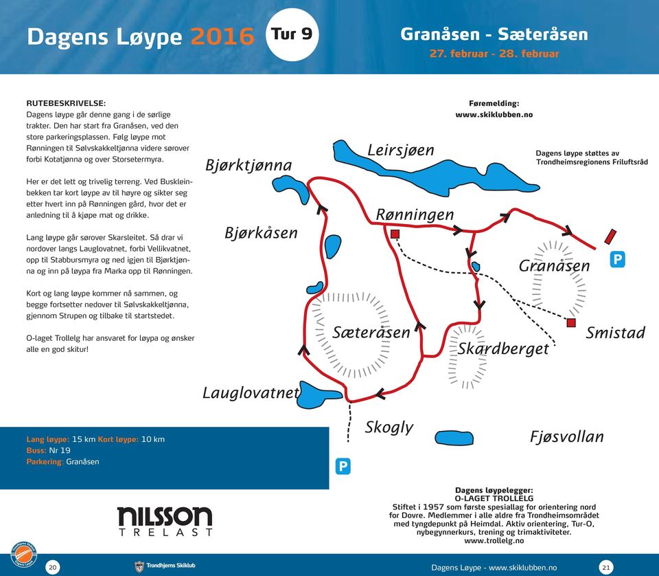 Ved Buskleinbekken tar kort løype av til høyre og sikter seg etter hvert inn på Rønningen gård, hvor det er anledning til å kjøpe mat og drikke. Lang løype går sørover Skarsleitet.