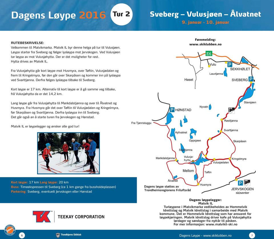 Fra Vulusjøhytta går kort løype mot Husmyra, over Tøftin, Vulusjødalen og frem til Kringelmyra, før den går over Skarpåsen og kommer inn på lysløypa ved Svarttjønna.