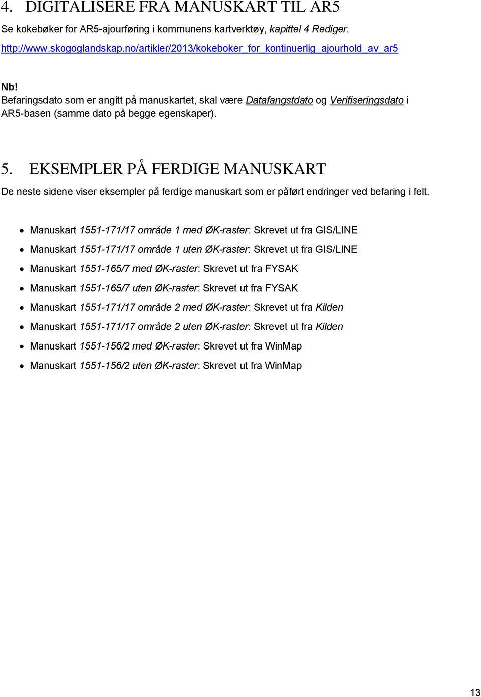 5. EKSEMPLER PÅ FERDIGE MANUSKART De neste sidene viser eksempler på ferdige manuskart som er påført endringer ved befaring i felt.