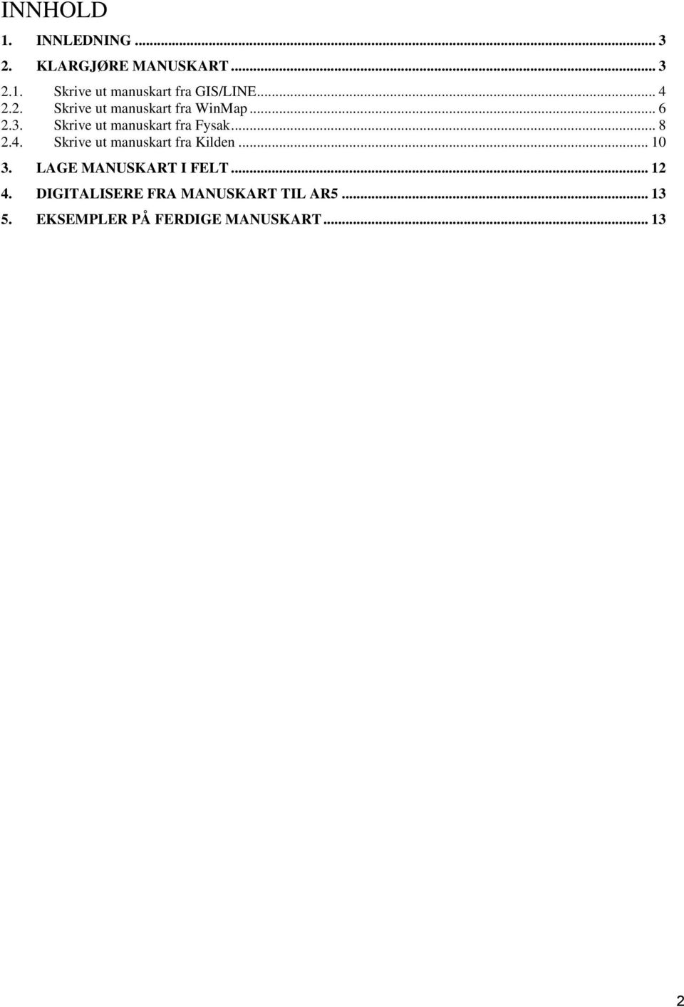 .. 8 2.4. Skrive ut manuskart fra Kilden... 10 3. LAGE MANUSKART I FELT... 12 4.