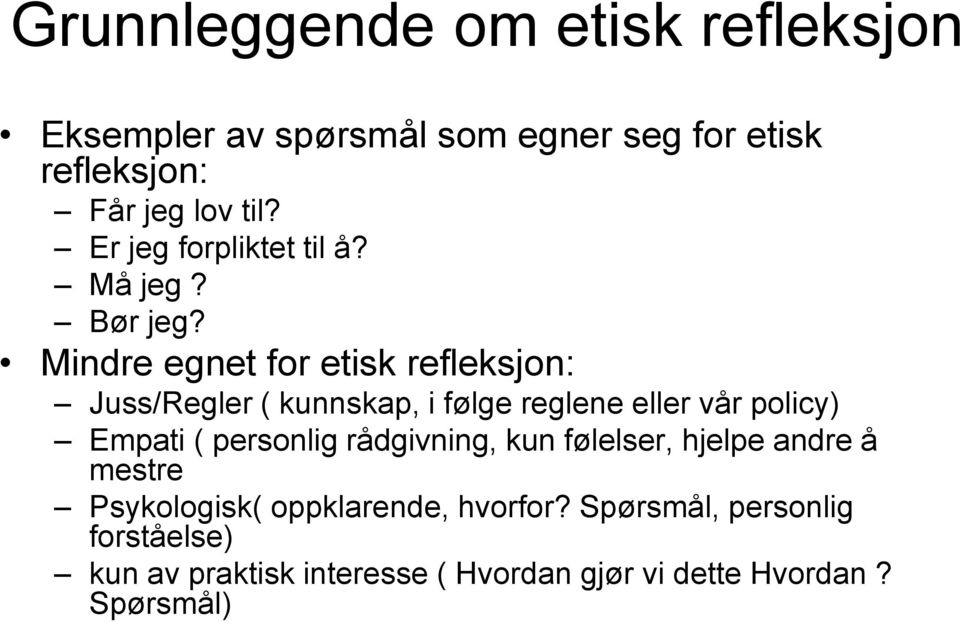 Mindre egnet for etisk refleksjon: Juss/Regler ( kunnskap, i følge reglene eller vår policy) Empati ( personlig