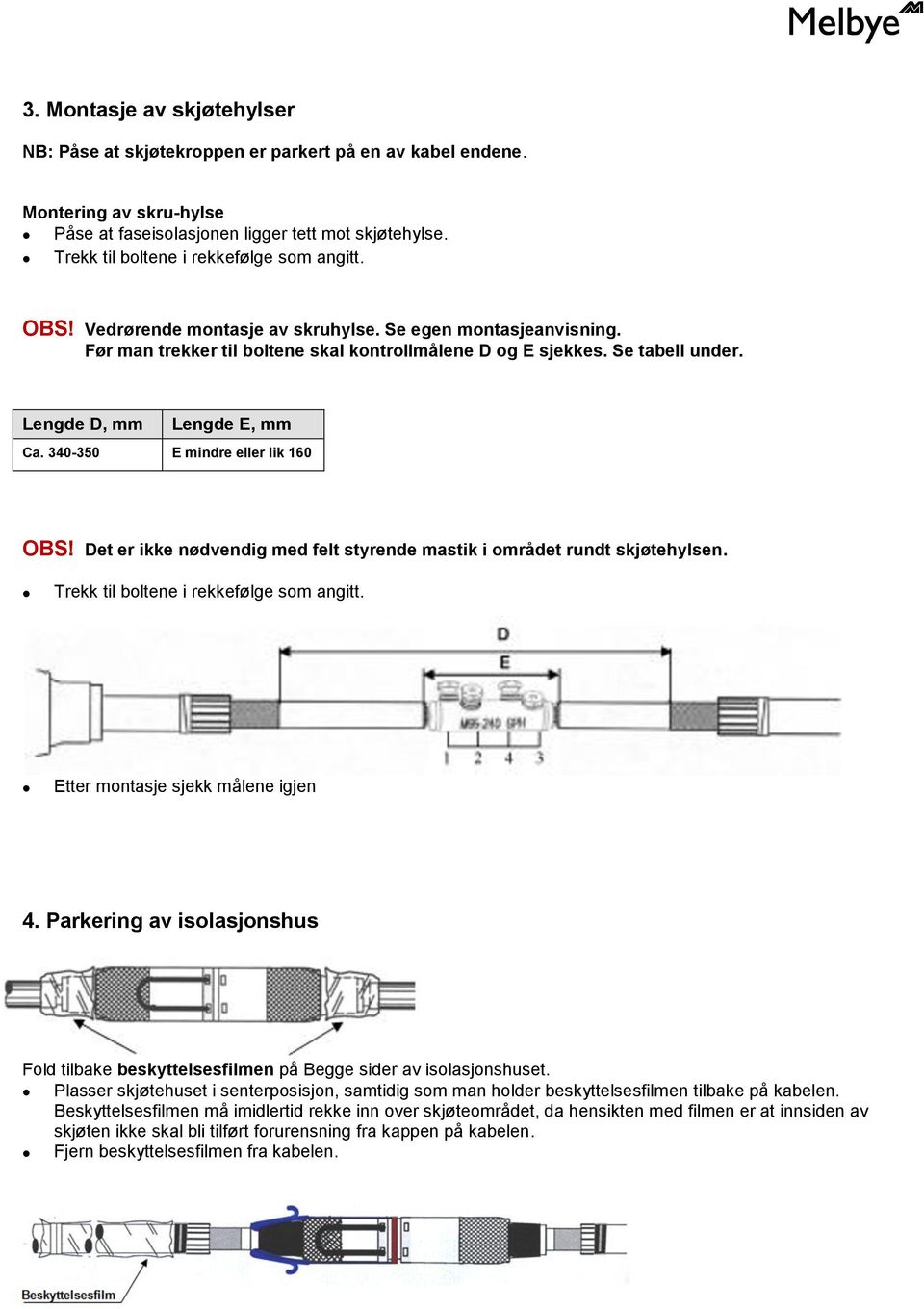 Lengde D, mm Lengde E, mm Ca. 340-350 E mindre eller lik 160 OBS! Det er ikke nødvendig med felt styrende mastik i området rundt skjøtehylsen. Trekk til boltene i rekkefølge som angitt.