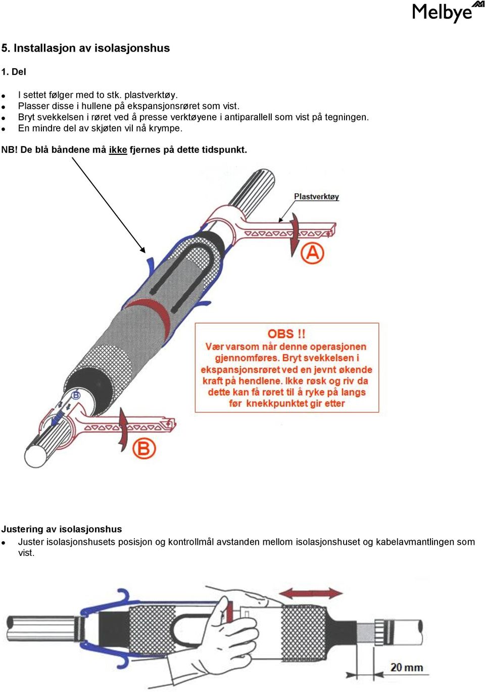 Bryt svekkelsen i røret ved å presse verktøyene i antiparallell som vist på tegningen.