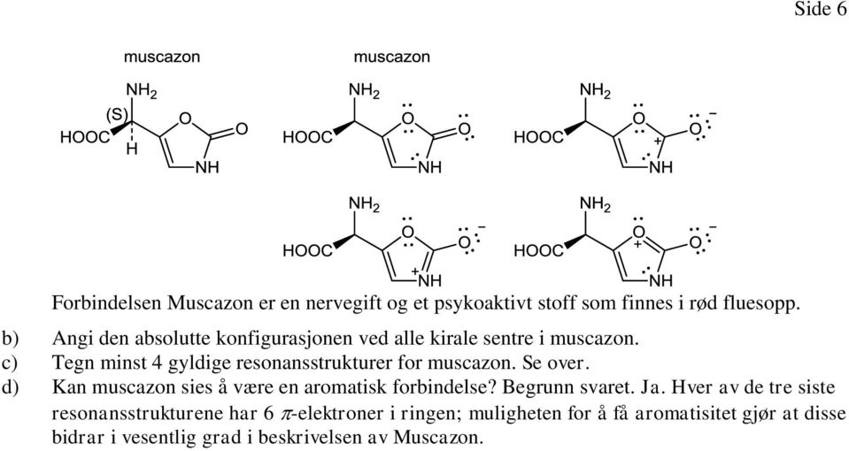 c) Tegn minst 4 gyldige resonansstrukturer for muscazon. Se over. d) Kan muscazon sies å være en aromatisk forbindelse?