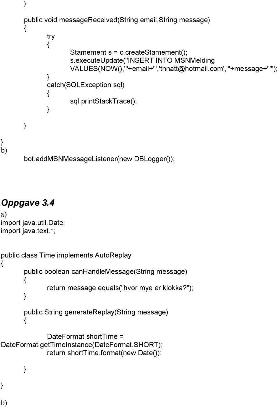 addmsnmessagelistener(new DBLogger()); Oppgave 3.4 a) import java.util.date; import java.text.