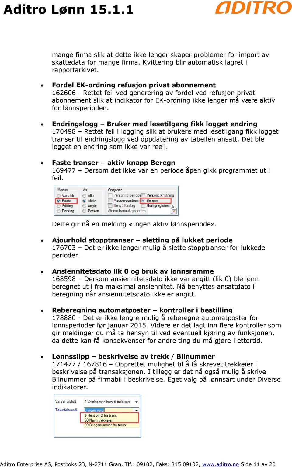 Endringslogg Bruker med lesetilgang fikk logget endring 170498 Rettet feil i logging slik at brukere med lesetilgang fikk logget transer til endringslogg ved oppdatering av tabellen ansatt.