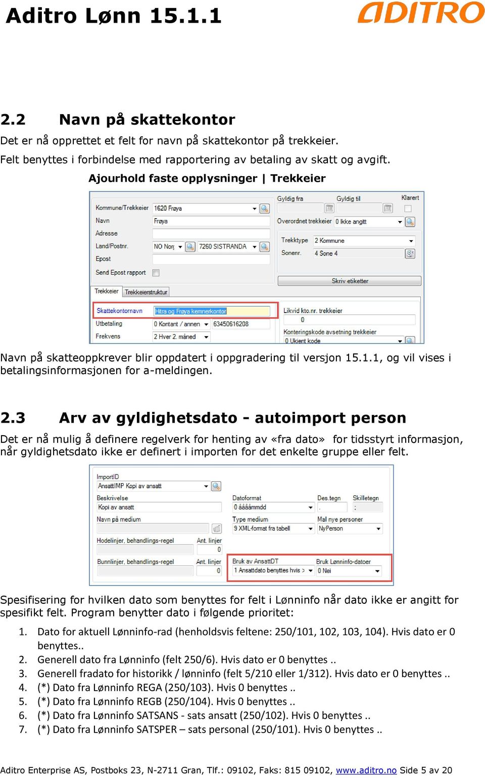 3 Arv av gyldighetsdato - autoimport person Det er nå mulig å definere regelverk for henting av «fra dato» for tidsstyrt informasjon, når gyldighetsdato ikke er definert i importen for det enkelte