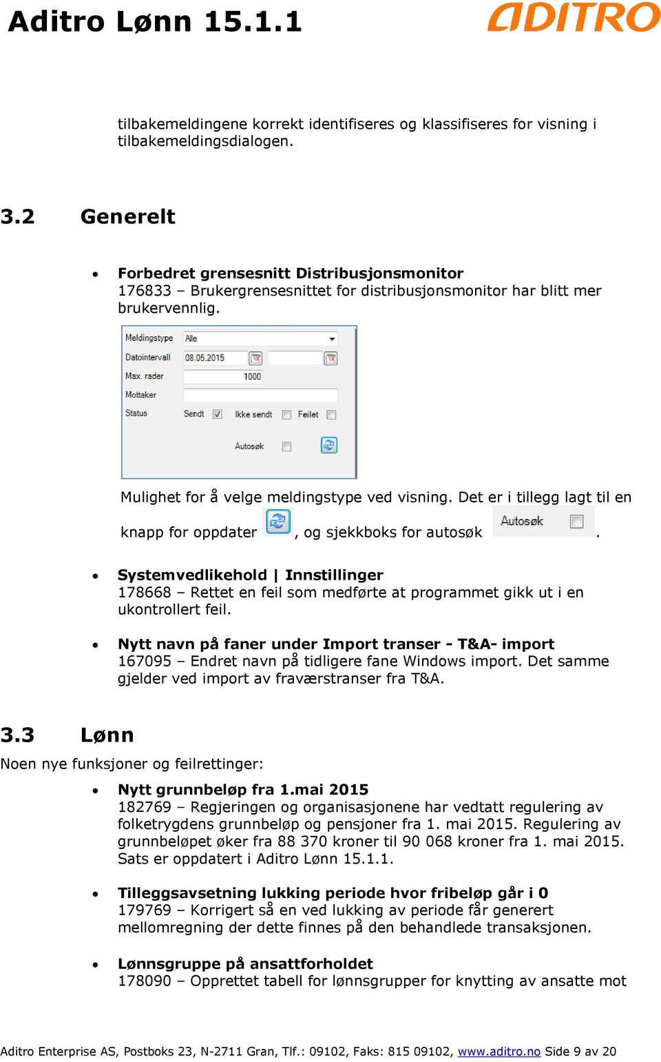 Det er i tillegg lagt til en knapp for oppdater, og sjekkboks for autosøk. Systemvedlikehold Innstillinger 178668 Rettet en feil som medførte at programmet gikk ut i en ukontrollert feil.