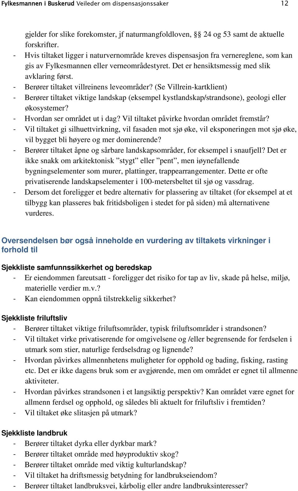 - Berører tiltaket villreinens leveområder? (Se Villrein-kartklient) - Berører tiltaket viktige landskap (eksempel kystlandskap/strandsone), geologi eller økosystemer? - Hvordan ser området ut i dag?