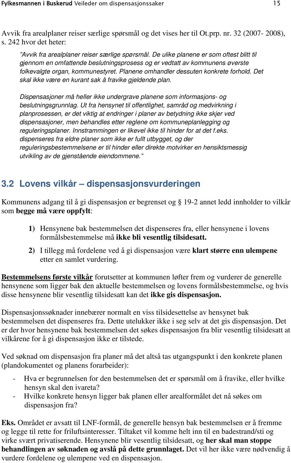 De ulike planene er som oftest blitt til gjennom en omfattende beslutningsprosess og er vedtatt av kommunens øverste folkevalgte organ, kommunestyret. Planene omhandler dessuten konkrete forhold.