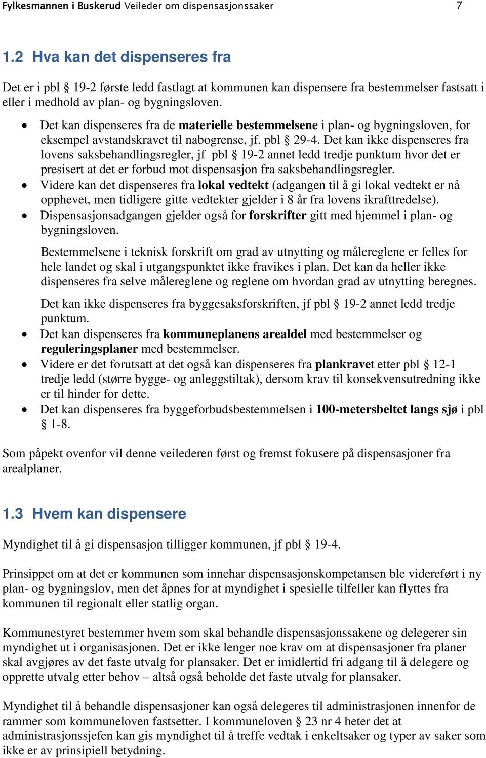 Det kan dispenseres fra de materielle bestemmelsene i plan- og bygningsloven, for eksempel avstandskravet til nabogrense, jf. pbl 29-4.