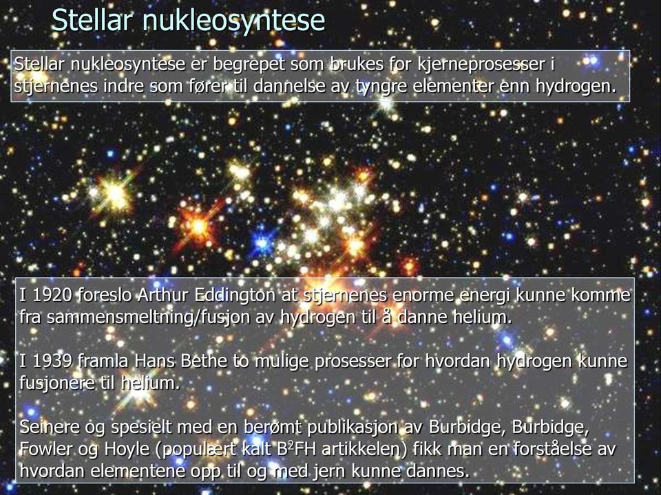 I 1920 foreslo Arthur Eddington at stjernenes enorme energi kunne komme fra sammensmeltning/fusjon av hydrogen til å danne helium.