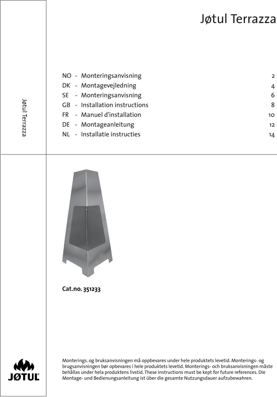 og bruksanvisningen må oppbevares under hele produktets levetid. Monterings- og brugsanvisningen bør opbevares i hele produktets levetid.