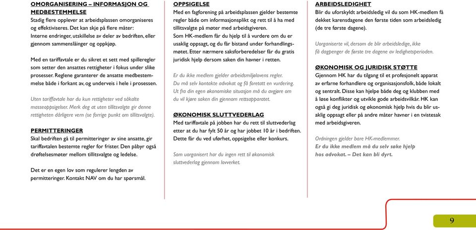 Med en tariffavtale er du sikret et sett med spilleregler som setter den ansattes rettigheter i fokus under slike prosesser.