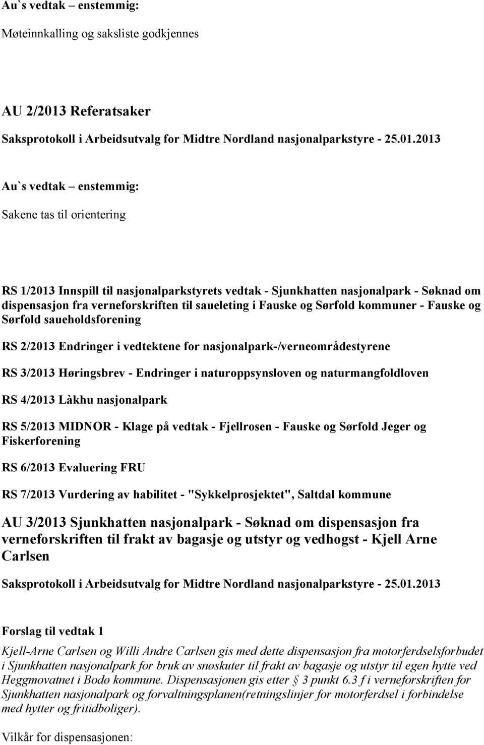 Endringer i naturoppsynsloven og naturmangfoldloven RS 4/2013 Làkhu nasjonalpark RS 5/2013 MIDNOR - Klage på vedtak - Fjellrosen - Fauske og Sørfold Jeger og Fiskerforening RS 6/2013 Evaluering FRU