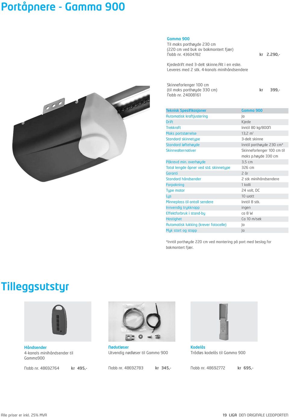 24008161 Teknisk Spesifikasjoner Gamma 900 Automatisk kraftjustering Ja Drift Kjede Trekkraft Inntil 80 kg/800n Maks portstørrelse 13,2 m 2 Standard skinnetype 3-delt skinne Standard løftehøyde