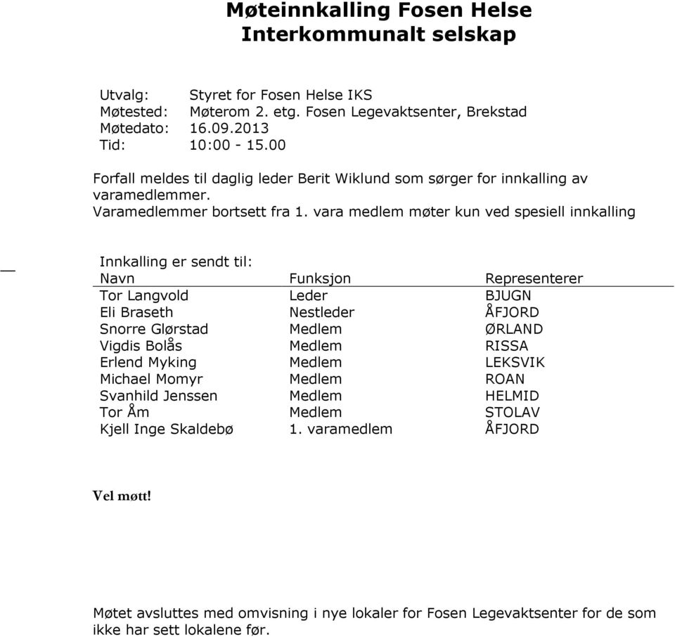 vara medlem møter kun ved spesiell innkalling Innkalling er sendt til: Navn Funksjon Representerer Tor Langvold Leder BJUGN Eli Braseth Nestleder ÅFJORD Snorre Glørstad Medlem ØRLAND Vigdis