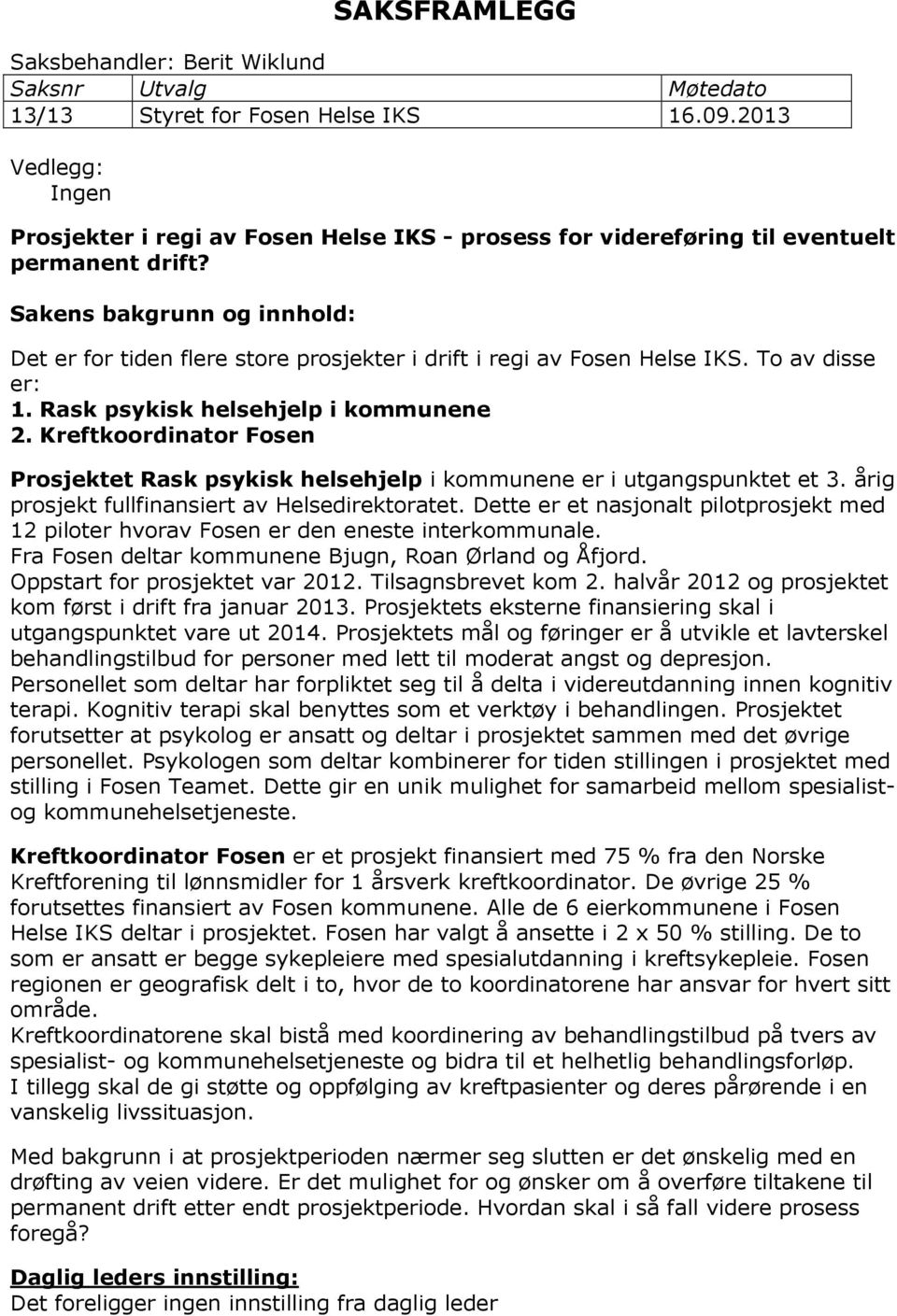 Sakens bakgrunn og innhold: Det er for tiden flere store prosjekter i drift i regi av Fosen Helse IKS. To av disse er: 1. Rask psykisk helsehjelp i kommunene 2.