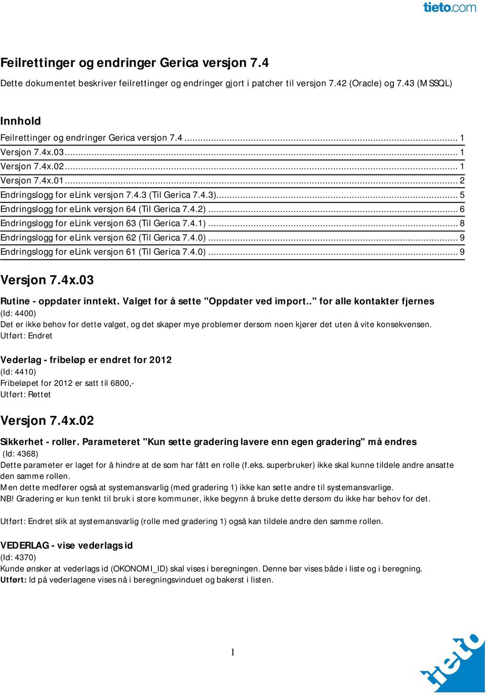 .. 5 Endringslogg for elink versjon 64 (Til Gerica 7.4.2)... 6 Endringslogg for elink versjon 63 (Til Gerica 7.4.1)... 8 Endringslogg for elink versjon 62 (Til Gerica 7.4.0).
