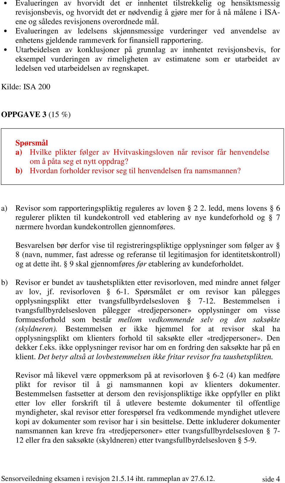 Utarbeidelsen av konklusjoner på grunnlag av innhentet revisjonsbevis, for eksempel vurderingen av rimeligheten av estimatene som er utarbeidet av ledelsen ved utarbeidelsen av regnskapet.