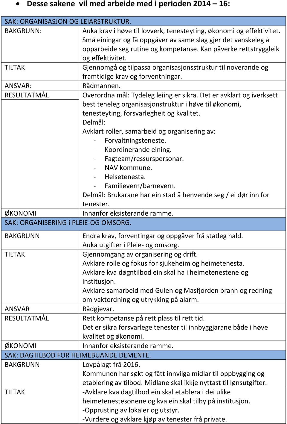 Gjennomgå og tilpassa organisasjonsstruktur til noverande og framtidige krav og forventningar. : Rådmannen. Overordna mål: Tydeleg leiing er sikra.