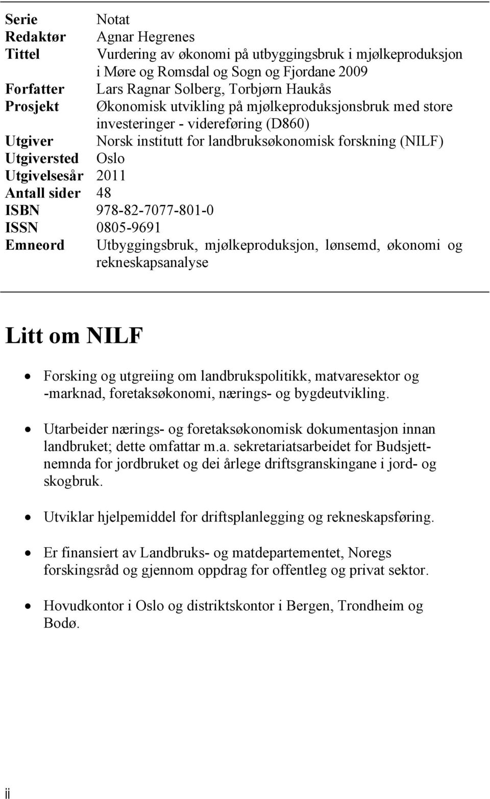 sider 48 ISBN 978-82-7077-801-0 ISSN 0805-9691 Emneord Utbyggingsbruk, mjølkeproduksjon, lønsemd, økonomi og rekneskapsanalyse Litt om NILF Forsking og utgreiing om landbrukspolitikk, matvaresektor