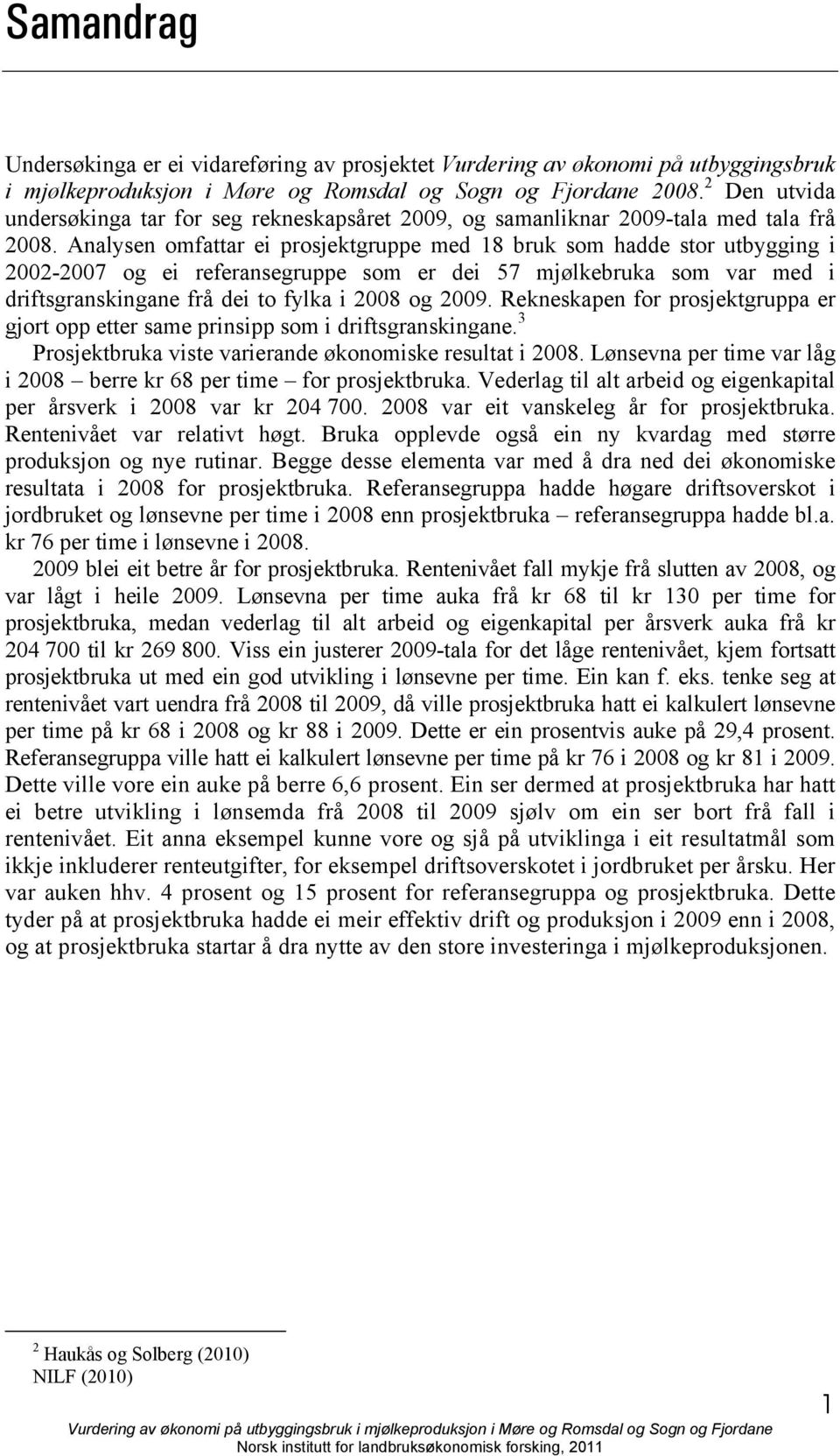 Analysen omfattar ei prosjektgruppe med 18 bruk som hadde stor utbygging i 2002-2007 og ei referansegruppe som er dei 57 mjølkebruka som var med i driftsgranskingane frå dei to fylka i 2008 og 2009.