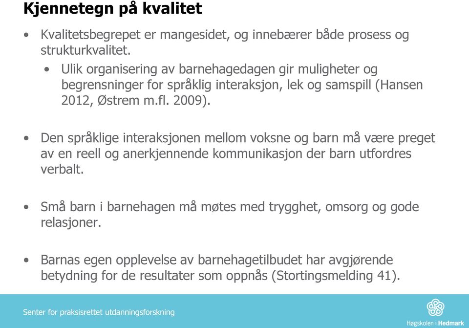 Den språklige interaksjonen mellom voksne og barn må være preget av en reell og anerkjennende kommunikasjon der barn utfordres verbalt.